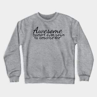 Awesome Doesn't Begin to Describe Me Black Text Crewneck Sweatshirt
